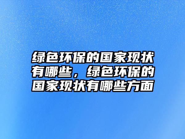 綠色環(huán)保的國家現(xiàn)狀有哪些，綠色環(huán)保的國家現(xiàn)狀有哪些方面