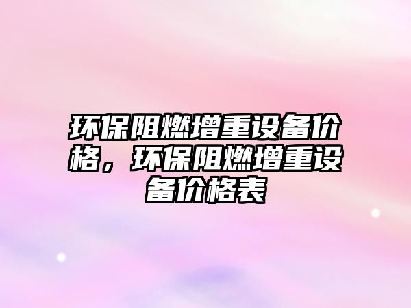 環(huán)保阻燃增重設(shè)備價(jià)格，環(huán)保阻燃增重設(shè)備價(jià)格表