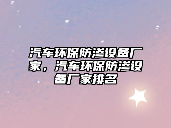 汽車(chē)環(huán)保防滲設(shè)備廠(chǎng)家，汽車(chē)環(huán)保防滲設(shè)備廠(chǎng)家排名