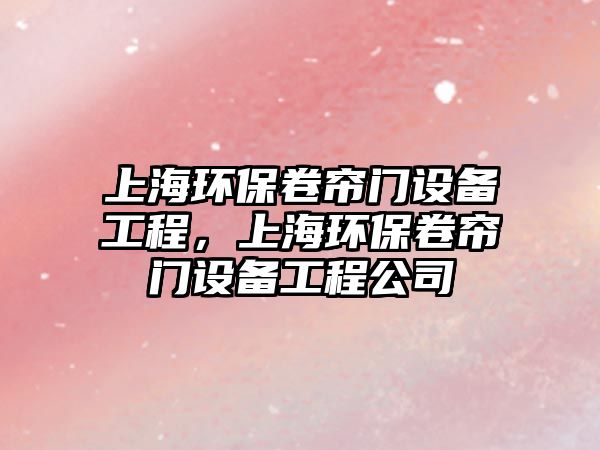 上海環(huán)保卷簾門設(shè)備工程，上海環(huán)保卷簾門設(shè)備工程公司
