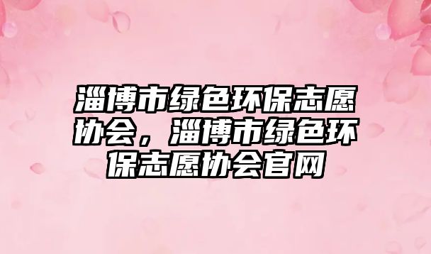 淄博市綠色環(huán)保志愿協(xié)會(huì)，淄博市綠色環(huán)保志愿協(xié)會(huì)官網(wǎng)