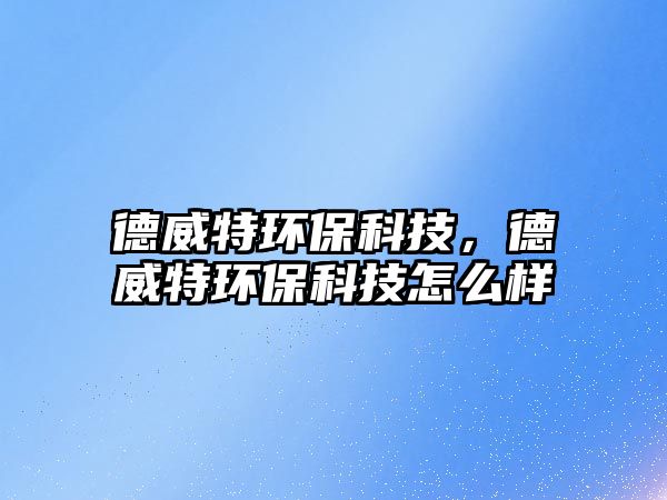 德威特環(huán)?？萍迹峦丨h(huán)?？萍荚趺礃?/> 
									</a>
									<h4 class=