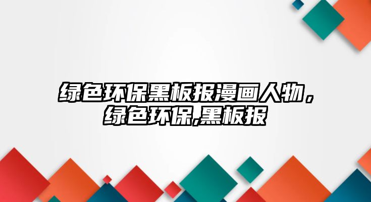 綠色環(huán)保黑板報漫畫人物，綠色環(huán)保,黑板報