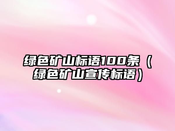 綠色礦山標(biāo)語100條（綠色礦山宣傳標(biāo)語）