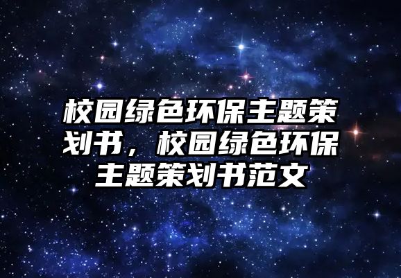 校園綠色環(huán)保主題策劃書，校園綠色環(huán)保主題策劃書范文