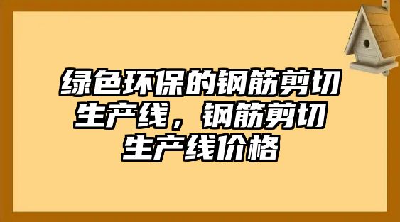綠色環(huán)保的鋼筋剪切生產(chǎn)線，鋼筋剪切生產(chǎn)線價(jià)格
