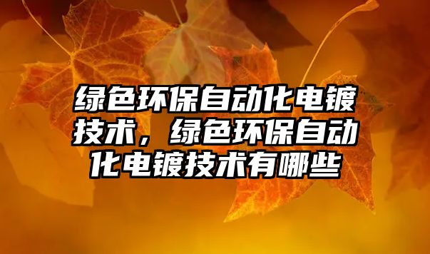 綠色環(huán)保自動化電鍍技術(shù)，綠色環(huán)保自動化電鍍技術(shù)有哪些