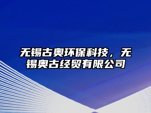 無(wú)錫古奧環(huán)?？萍迹瑹o(wú)錫奧古經(jīng)貿(mào)有限公司