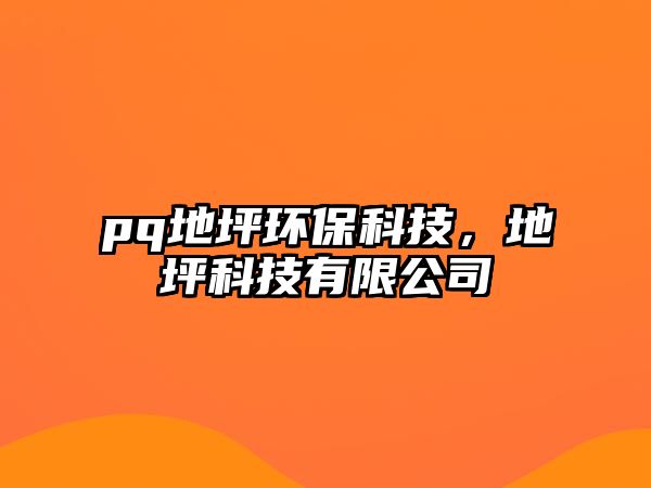 pq地坪環(huán)保科技，地坪科技有限公司