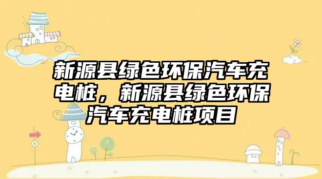 新源縣綠色環(huán)保汽車充電樁，新源縣綠色環(huán)保汽車充電樁項(xiàng)目