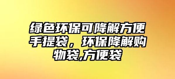 綠色環(huán)?？山到夥奖闶痔岽?，環(huán)保降解購物袋,方便袋