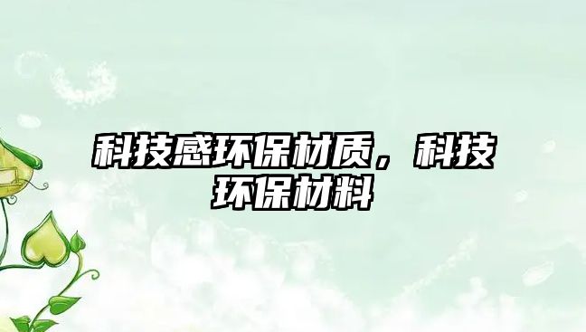 科技感環(huán)保材質，科技環(huán)保材料