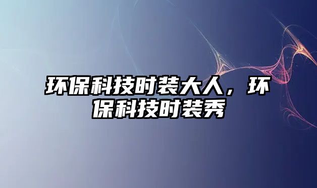 環(huán)保科技時裝大人，環(huán)保科技時裝秀