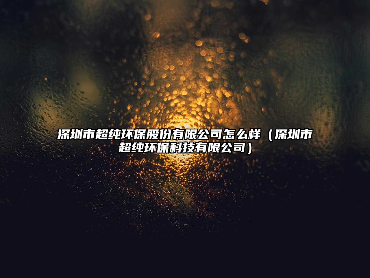 深圳市超純環(huán)保股份有限公司怎么樣（深圳市超純環(huán)?？萍加邢薰荆?/> 
									</a>
									<h4 class=