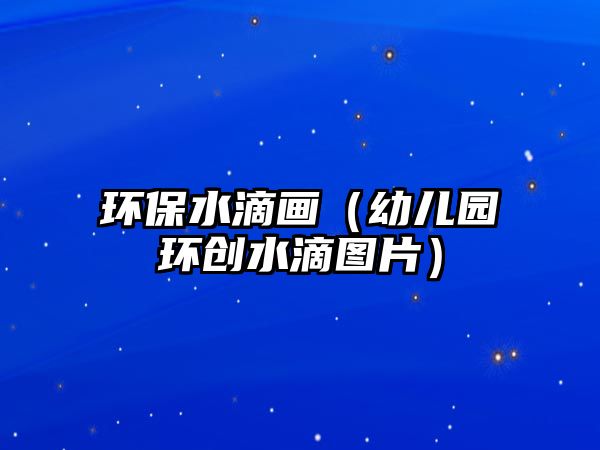 環(huán)保水滴畫(huà)（幼兒園環(huán)創(chuàng)水滴圖片）