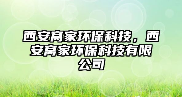 西安窩家環(huán)?？萍?，西安窩家環(huán)?？萍加邢薰? class=