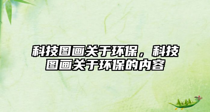 科技圖畫關(guān)于環(huán)保，科技圖畫關(guān)于環(huán)保的內(nèi)容