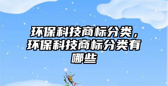 環(huán)?？萍忌虡朔诸?，環(huán)?？萍忌虡朔诸愑心男? class=