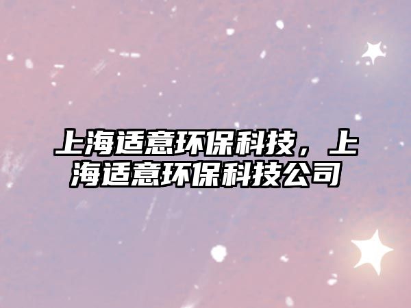 上海適意環(huán)?？萍迹虾＿m意環(huán)?？萍脊? class=