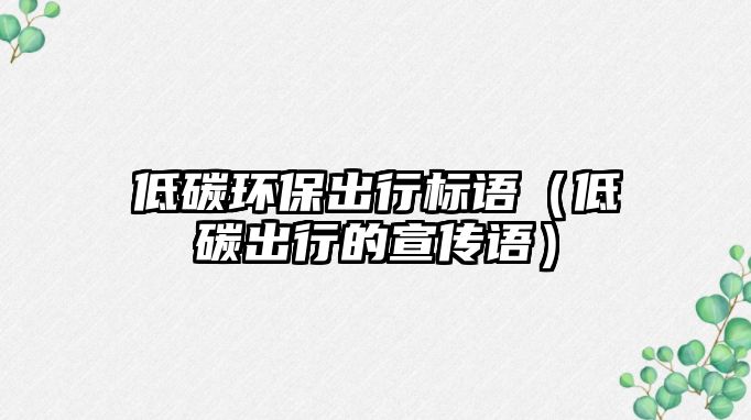 低碳環(huán)保出行標(biāo)語（低碳出行的宣傳語）