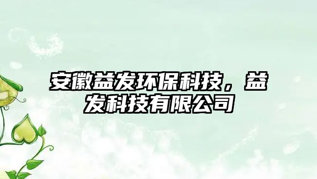 安徽益發(fā)環(huán)?？萍?，益發(fā)科技有限公司