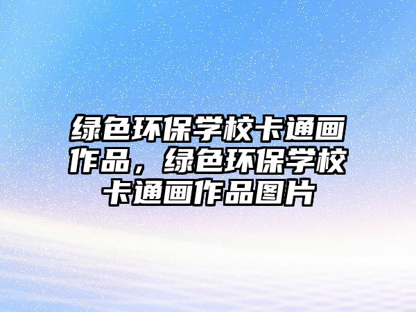 綠色環(huán)保學?？ㄍó嬜髌?，綠色環(huán)保學?？ㄍó嬜髌穲D片