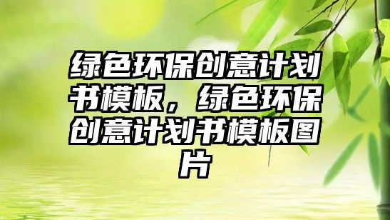 綠色環(huán)保創(chuàng)意計(jì)劃書模板，綠色環(huán)保創(chuàng)意計(jì)劃書模板圖片