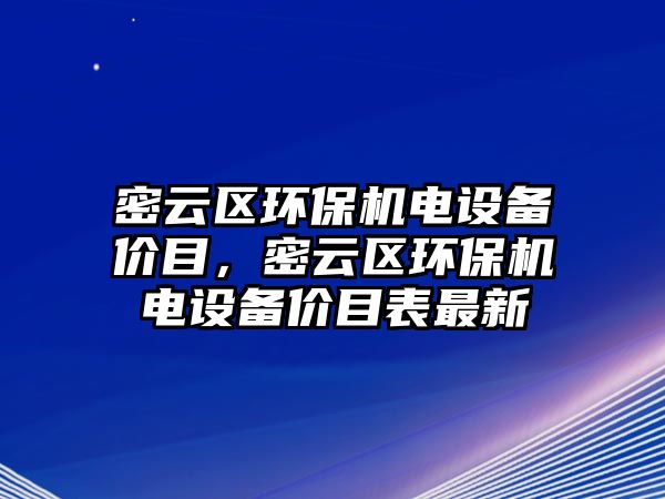密云區(qū)環(huán)保機電設備價目，密云區(qū)環(huán)保機電設備價目表最新