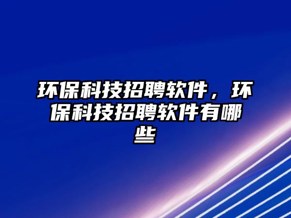 環(huán)?？萍颊衅杠浖h(huán)?？萍颊衅杠浖心男?/> 
									</a>
									<h4 class=