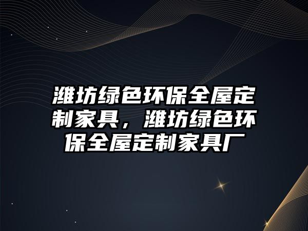 濰坊綠色環(huán)保全屋定制家具，濰坊綠色環(huán)保全屋定制家具廠
