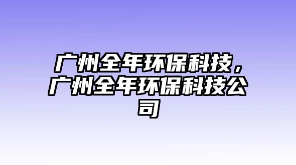 廣州全年環(huán)?？萍迹瑥V州全年環(huán)?？萍脊?/> 
									</a>
									<h4 class=