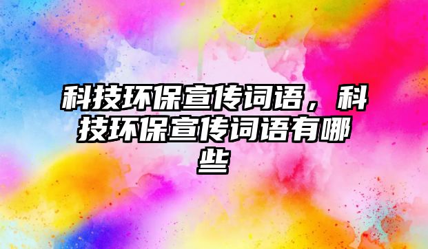 科技環(huán)保宣傳詞語，科技環(huán)保宣傳詞語有哪些