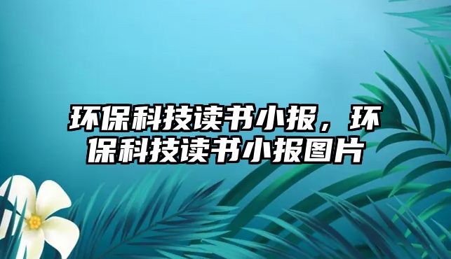環(huán)?？萍甲x書小報(bào)，環(huán)?？萍甲x書小報(bào)圖片