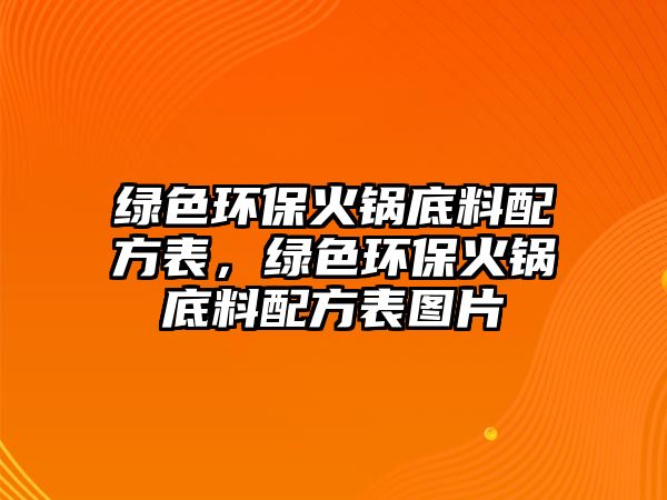 綠色環(huán)?；疱伒琢吓浞奖?，綠色環(huán)保火鍋底料配方表圖片