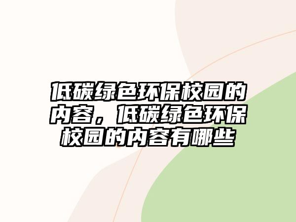 低碳綠色環(huán)保校園的內(nèi)容，低碳綠色環(huán)保校園的內(nèi)容有哪些