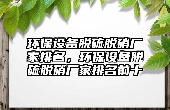 環(huán)保設(shè)備脫硫脫硝廠家排名，環(huán)保設(shè)備脫硫脫硝廠家排名前十