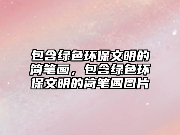 包含綠色環(huán)保文明的簡(jiǎn)筆畫(huà)，包含綠色環(huán)保文明的簡(jiǎn)筆畫(huà)圖片