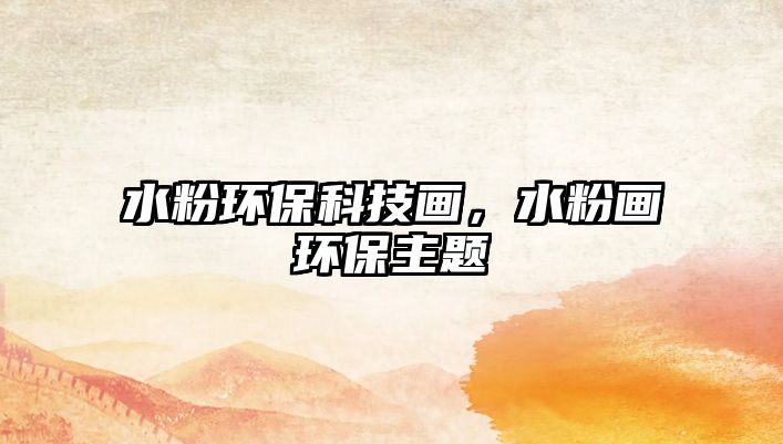 水粉環(huán)?？萍籍?huà)，水粉畫(huà)環(huán)保主題