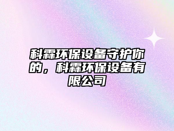 科霖環(huán)保設(shè)備守護(hù)你的，科霖環(huán)保設(shè)備有限公司