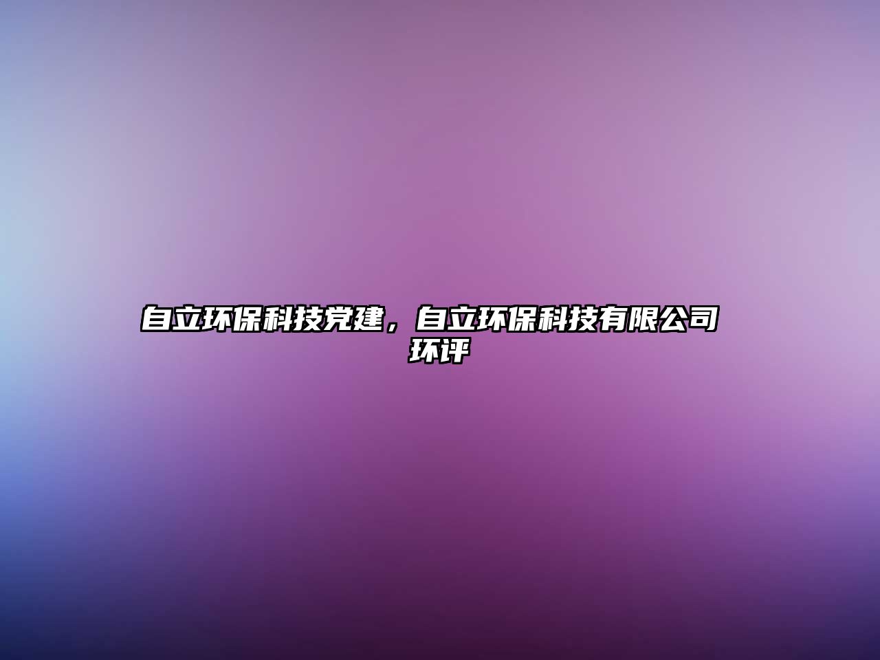 自立環(huán)?？萍键h建，自立環(huán)?？萍加邢薰?環(huán)評(píng)