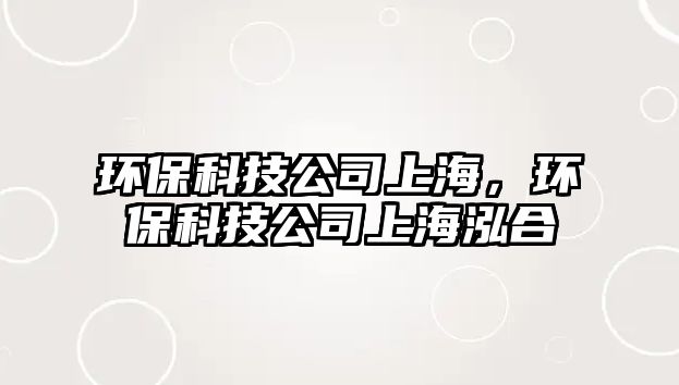 環(huán)?？萍脊旧虾?，環(huán)?？萍脊旧虾ｃ?/> 
									</a>
									<h4 class=