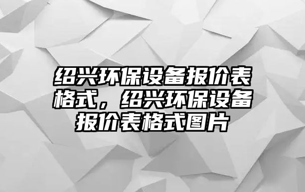 紹興環(huán)保設備報價表格式，紹興環(huán)保設備報價表格式圖片