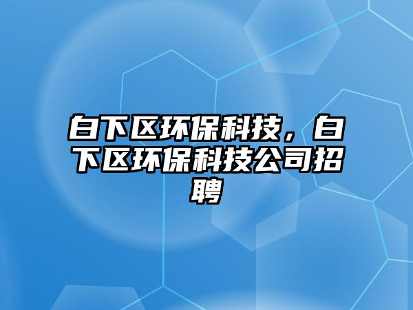 白下區(qū)環(huán)?？萍迹紫聟^(qū)環(huán)?？萍脊菊衅? class=
