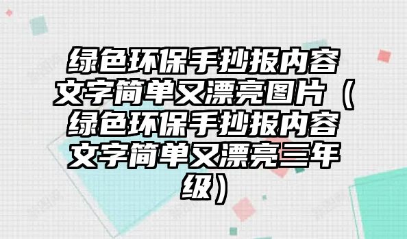 綠色環(huán)保手抄報(bào)內(nèi)容文字簡單又漂亮圖片（綠色環(huán)保手抄報(bào)內(nèi)容文字簡單又漂亮三年級(jí)）