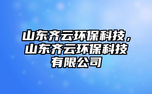山東齊云環(huán)?？萍?，山東齊云環(huán)保科技有限公司