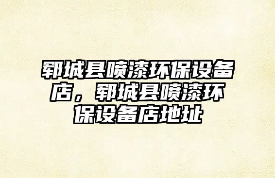 鄆城縣噴漆環(huán)保設(shè)備店，鄆城縣噴漆環(huán)保設(shè)備店地址