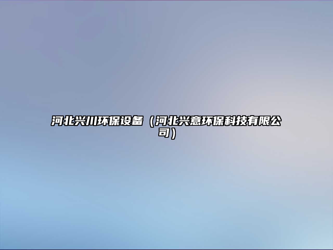 河北興川環(huán)保設(shè)備（河北興意環(huán)?？萍加邢薰荆?/> 
									</a>
									<h4 class=