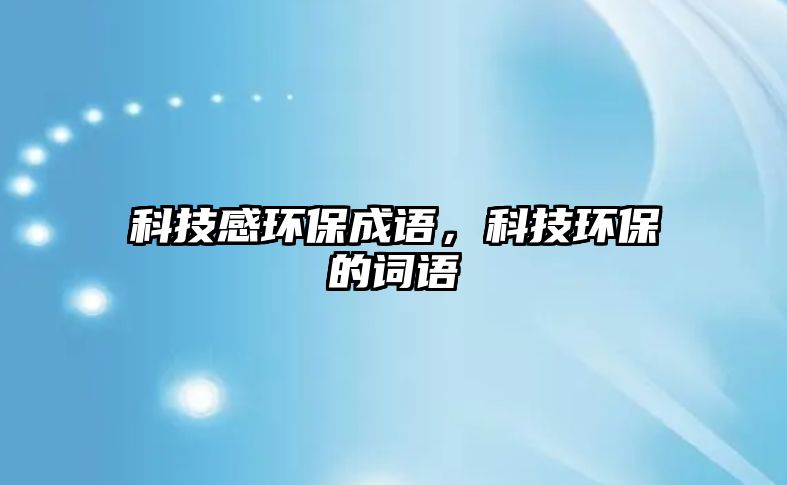 科技感環(huán)保成語，科技環(huán)保的詞語