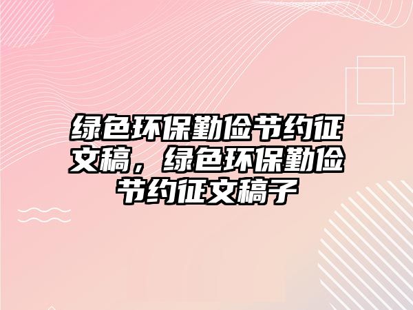 綠色環(huán)保勤儉節(jié)約征文稿，綠色環(huán)保勤儉節(jié)約征文稿子