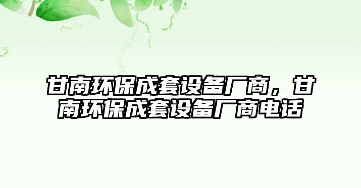甘南環(huán)保成套設(shè)備廠商，甘南環(huán)保成套設(shè)備廠商電話